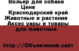 Вольер для собаки › Цена ­ 5 500 - Краснодарский край Животные и растения » Аксесcуары и товары для животных   